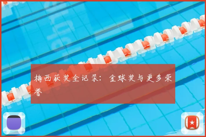 梅西获奖全记录:金球奖与更多荣誉