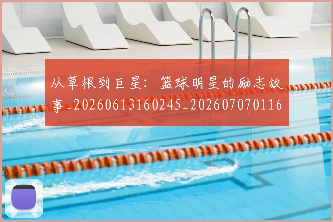从草根到巨星：篮球明星的励志故事_20260613160245_20260707011650